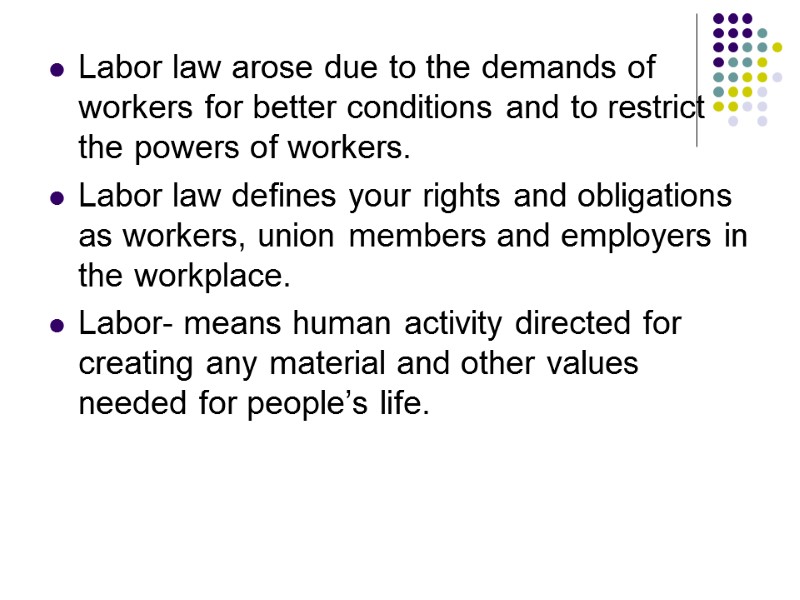 Labor law arose due to the demands of workers for better conditions and to